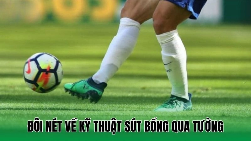 Đôi nét về kỹ thuật sút bổng qua tường