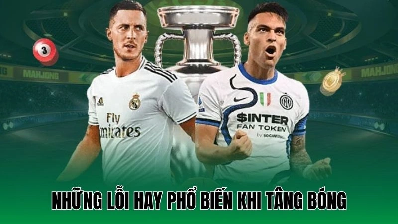 Những lỗi hay phổ biến khi tâng bóng