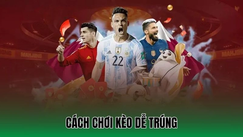Cách chơi kèo dễ trúng